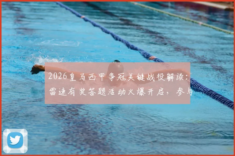2026皇马西甲争冠关键战役解读:雷速有奖答题活动火爆开启,参与赢官方限定礼盒